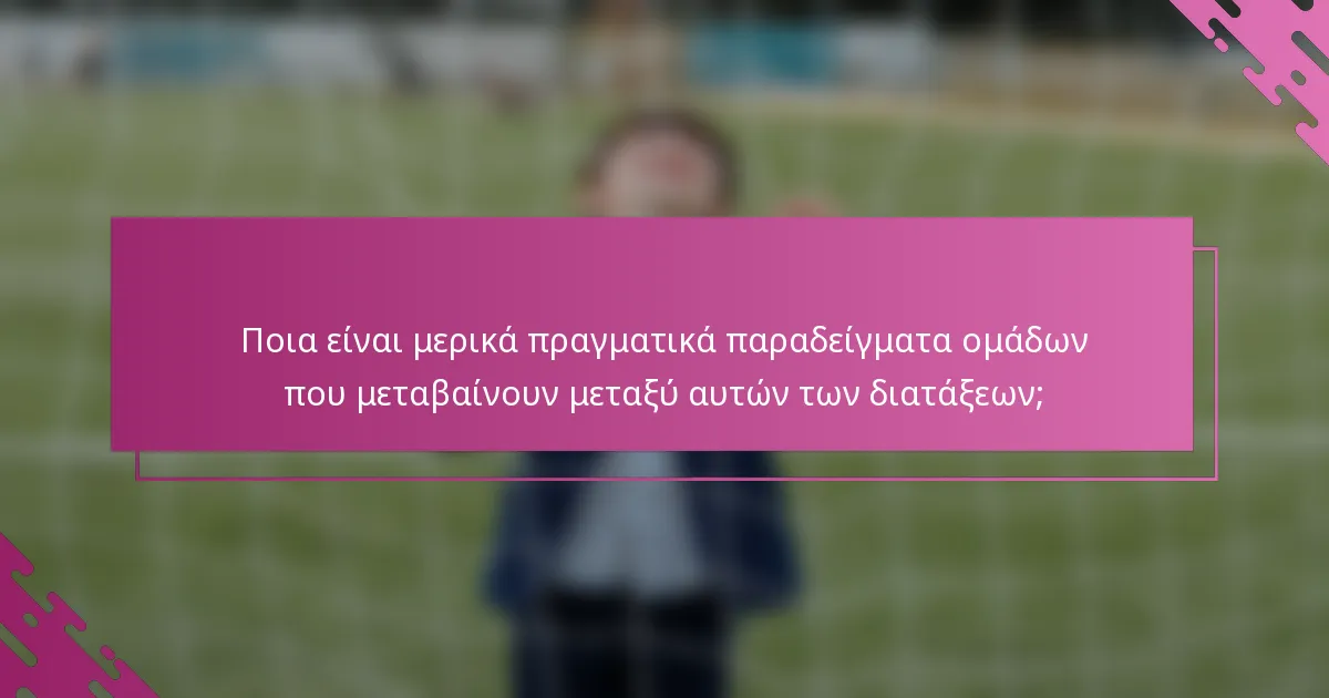 Ποια είναι μερικά πραγματικά παραδείγματα ομάδων που μεταβαίνουν μεταξύ αυτών των διατάξεων;