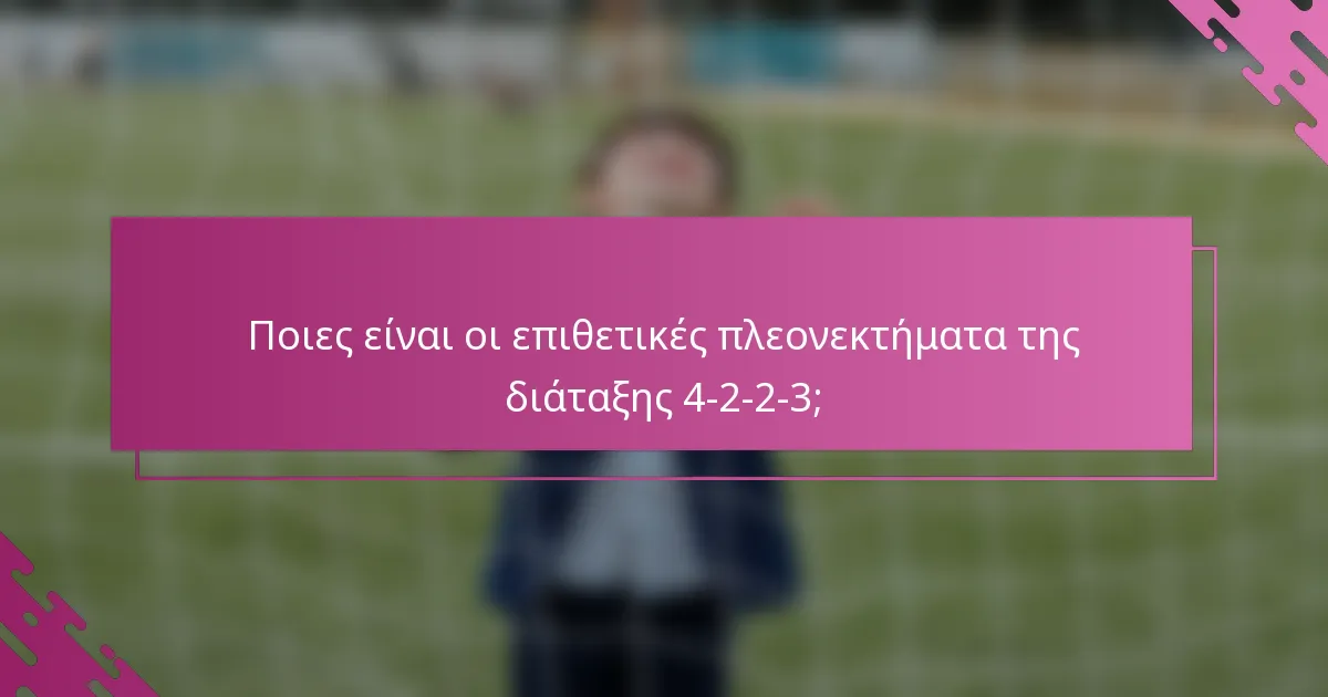 Ποιες είναι οι επιθετικές πλεονεκτήματα της διάταξης 4-2-2-3;