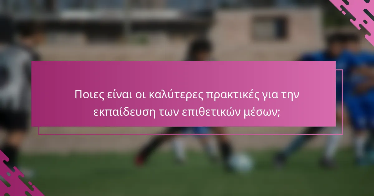 Ποιες είναι οι καλύτερες πρακτικές για την εκπαίδευση των επιθετικών μέσων;