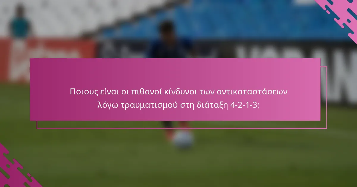 Ποιους είναι οι πιθανοί κίνδυνοι των αντικαταστάσεων λόγω τραυματισμού στη διάταξη 4-2-1-3;