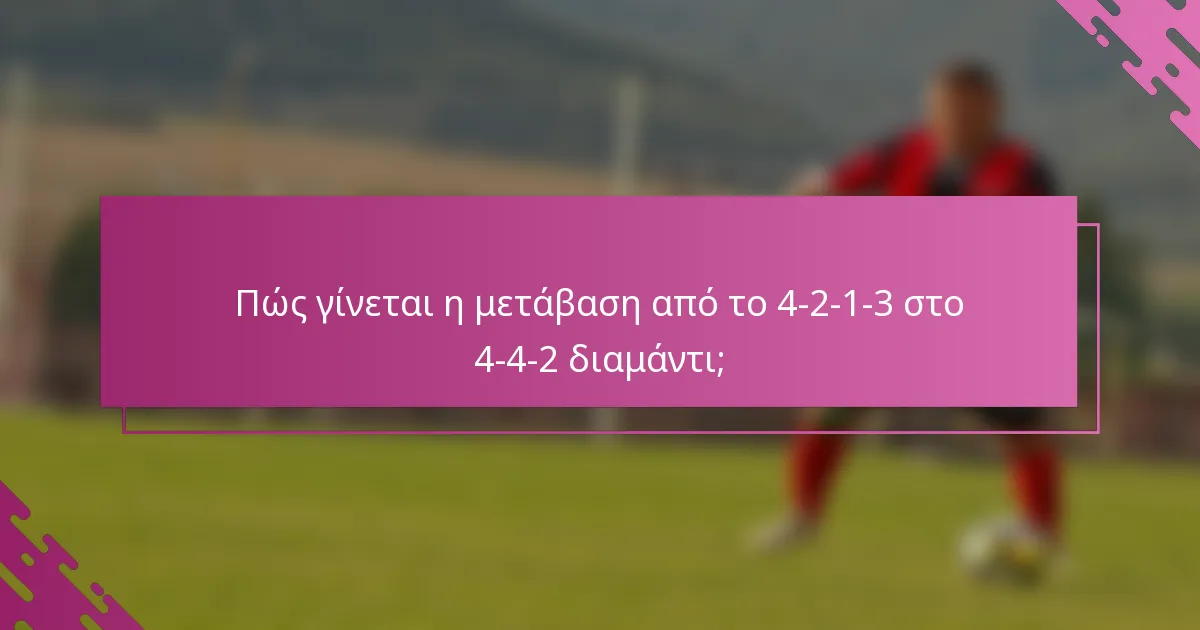 Πώς γίνεται η μετάβαση από το 4-2-1-3 στο 4-4-2 διαμάντι;