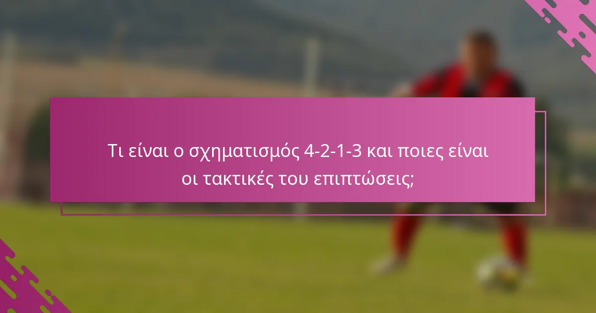 Τι είναι ο σχηματισμός 4-2-1-3 και ποιες είναι οι τακτικές του επιπτώσεις;